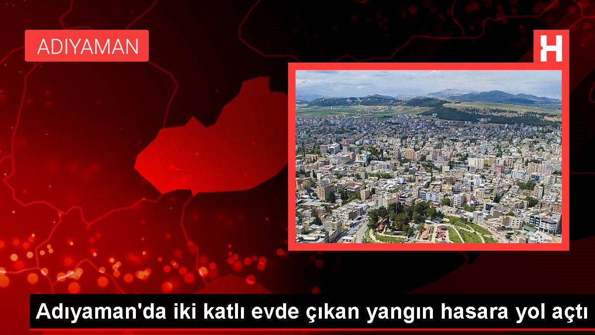 Adıyaman’da iki katlı evde çıkan yangın hasara yol açtı